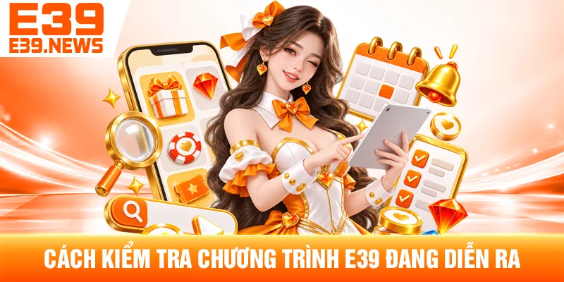 Cách Kiểm Tra Chương Trình E39 Đang Diễn Ra