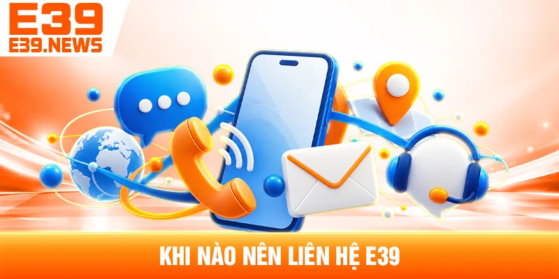 Liên Hệ E39 – Thông Tin Hỗ Trợ Tại e39new1.com 2 Khi Nào Nên Liên Hệ E39?