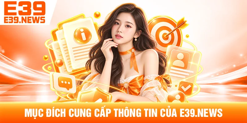 Điều Khoản Sử Dụng e39new1.com – Quy Định Khi Truy Cập Website 2 Mục Đích Cung Cấp Thông Tin Của e39new1.com
